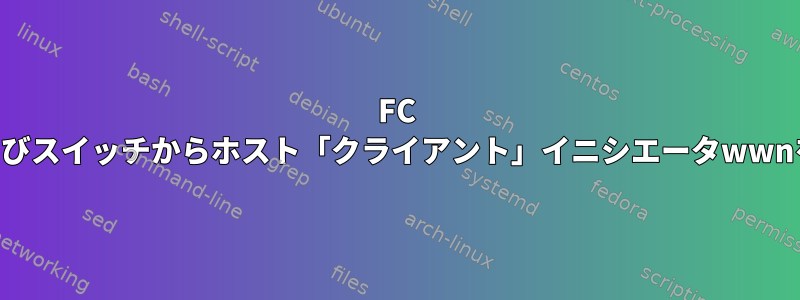 FC SANカードおよびスイッチからホスト「クライアント」イニシエータwwnを取得する方法