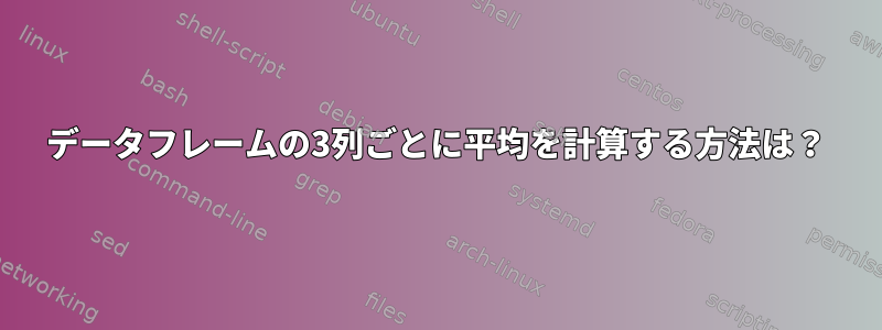 データフレームの3列ごとに平均を計算する方法は？