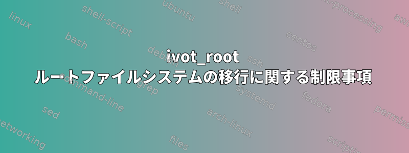 ivot_root ルートファイルシステムの移行に関する制限事項