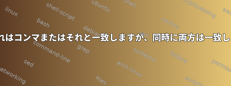 sed：これはコンマまたはそれと一致しますが、同時に両方は一致しません。