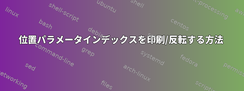 位置パラメータインデックスを印刷/反転する方法