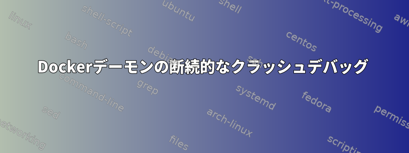 Dockerデーモンの断続的なクラッシュデバッグ