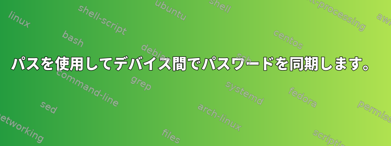 パスを使用してデバイス間でパスワードを同期します。