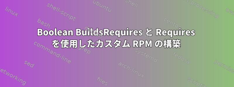 Boolean BuildsRequires と Requires を使用したカスタム RPM の構築