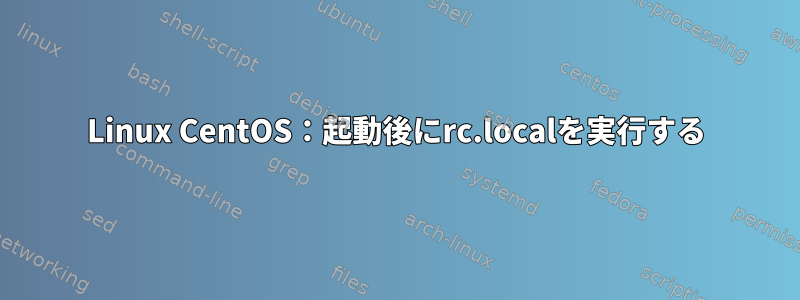 Linux CentOS：起動後にrc.localを実行する