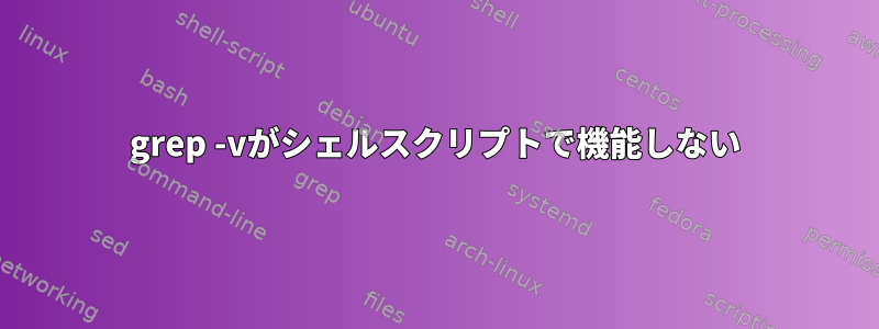 grep -vがシェルスクリプトで機能しない