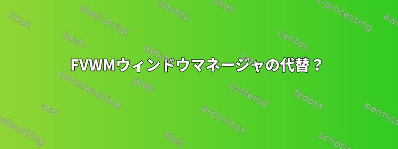 FVWMウィンドウマネージャの代替？