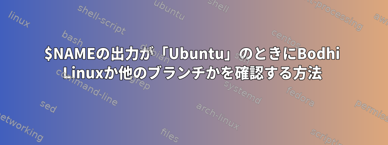 $NAMEの出力が「Ubuntu」のときにBodhi Linuxか他のブランチかを確認する方法