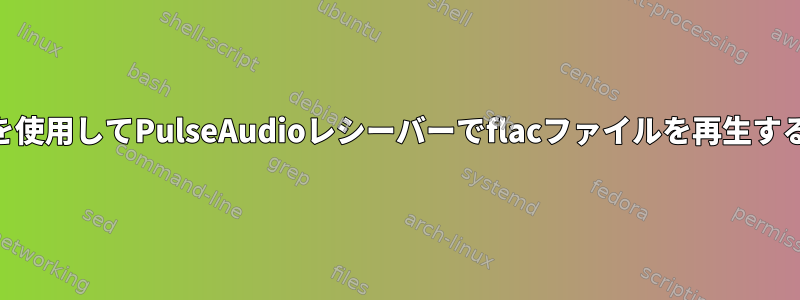 papplayを使用してPulseAudioレシーバーでflacファイルを再生する方法は？