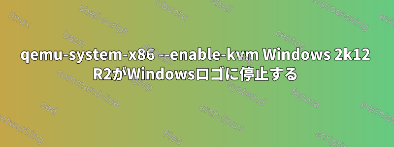 qemu-system-x86 --enable-kvm Windows 2k12 R2がWindowsロゴに停止する