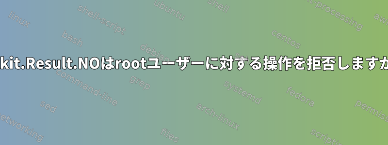 polkit.Result.NOはrootユーザーに対する操作を拒否しますか？