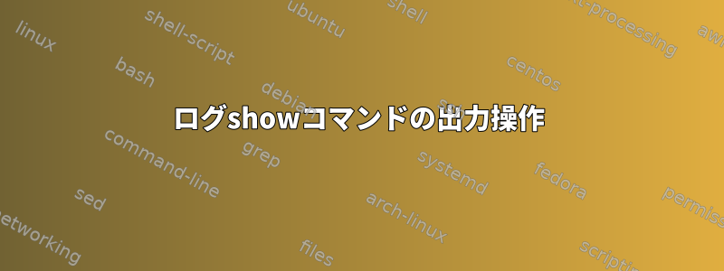 ログshowコマンドの出力操作