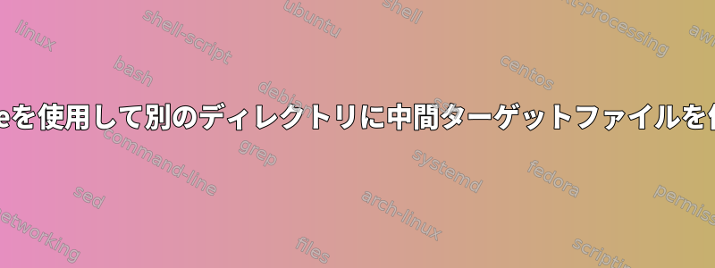 Makefileを使用して別のディレクトリに中間ターゲットファイルを作成する