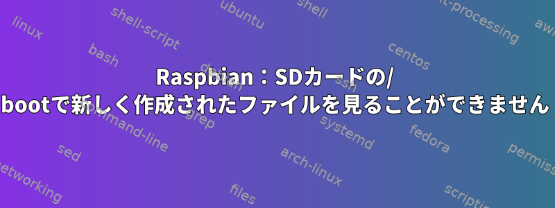 Raspbian：SDカードの/ bootで新しく作成されたファイルを見ることができません