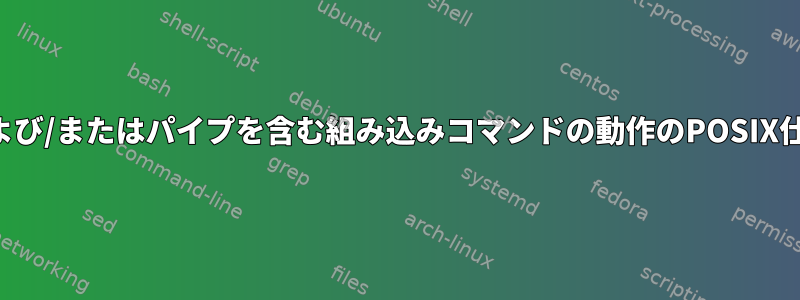 リダイレクトおよび/またはパイプを含む組み込みコマンドの動作のPOSIX仕様は何ですか？