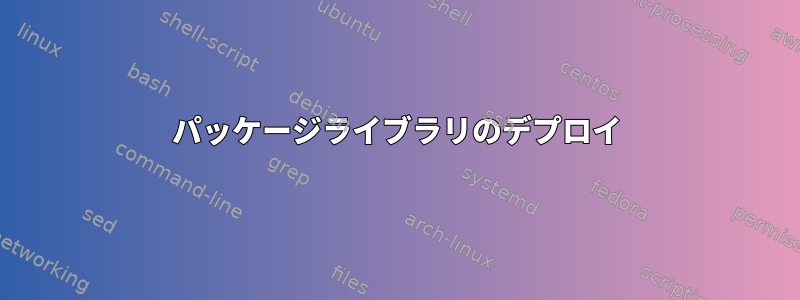 パッケージライブラリのデプロイ