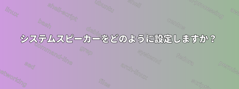 システムスピーカーをどのように設定しますか？