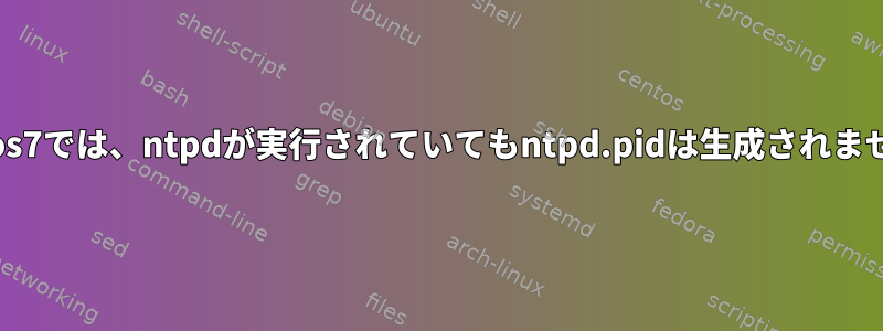 centos7では、ntpdが実行されていてもntpd.pidは生成されません。