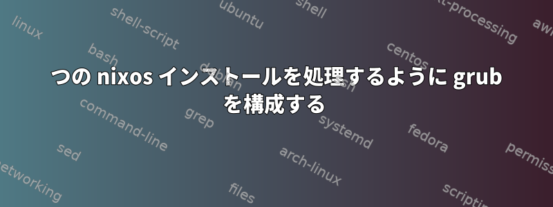 2 つの nixos インストールを処理するように grub を構成する