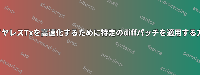 ワイヤレスTxを高速化するために特定のdiffパッチを適用する方法