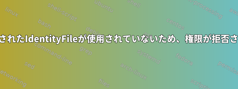 SSH：指定されたIdentityFileが使用されていないため、権限が拒否されました。