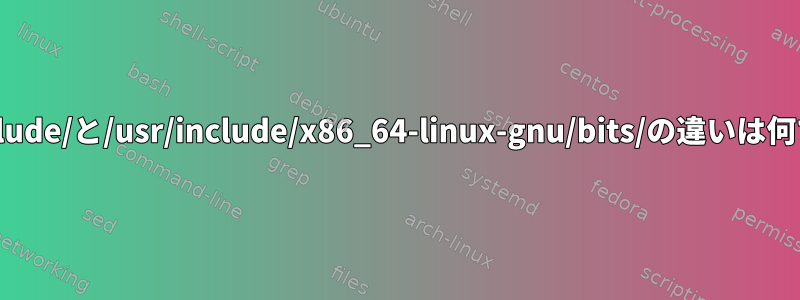 /usr/include/と/usr/include/x86_64-linux-gnu/bits/の違いは何ですか？