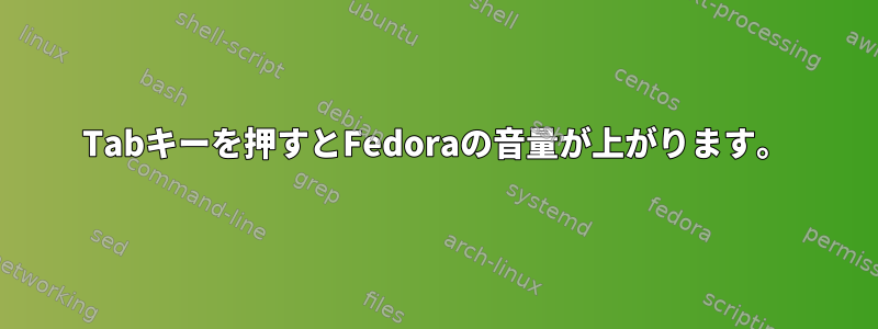 Tabキーを押すとFedoraの音量が上がります。