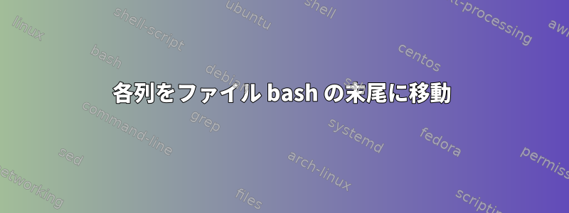 各列をファイル bash の末尾に移動