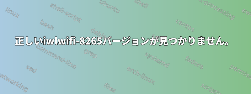 正しいiwlwifi-8265バージョンが見つかりません。