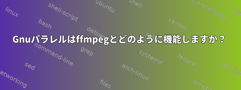 Gnuパラレルはffmpegとどのように機能しますか？