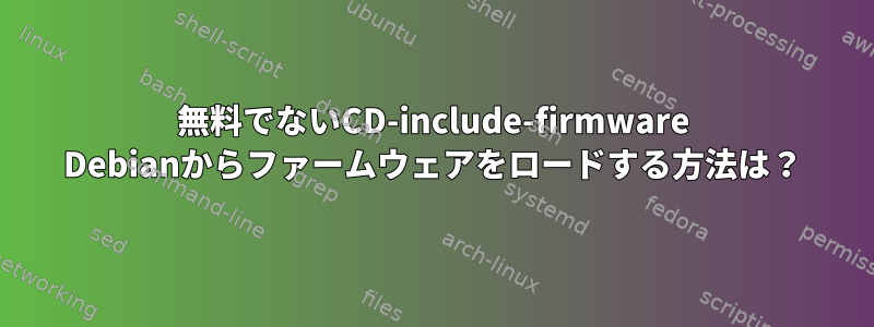 無料でないCD-include-firmware Debianからファームウェアをロードする方法は？