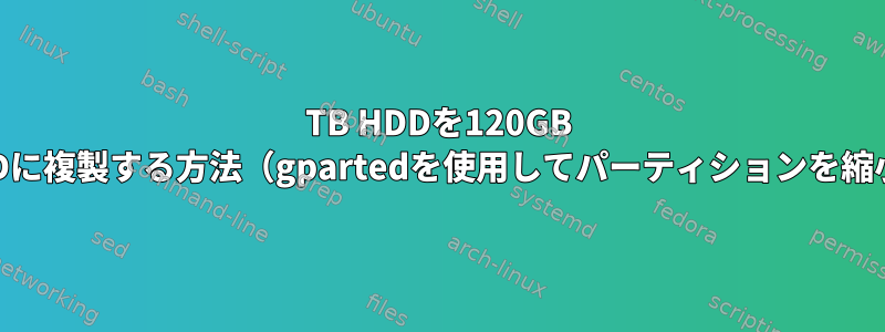 2TB HDDを120GB HDDに複製する方法（gpartedを使用してパーティションを縮小）