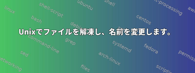 Unixでファイルを解凍し、名前を変更します。