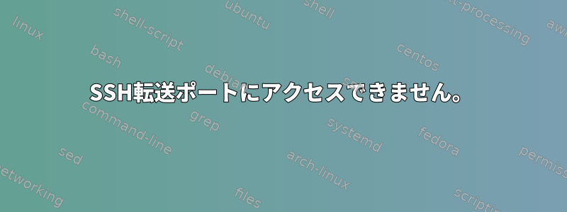 SSH転送ポートにアクセスできません。