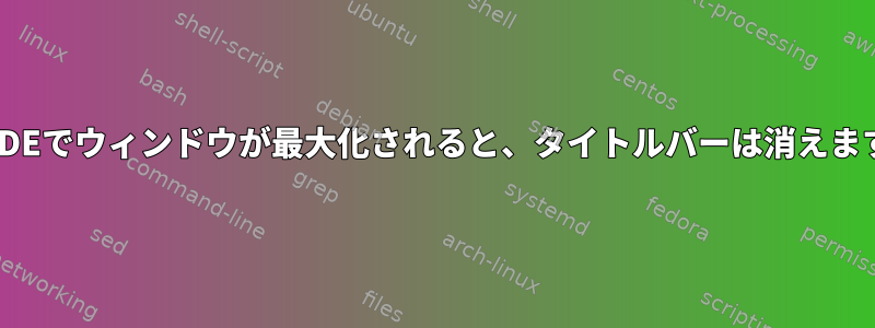 KDEでウィンドウが最大化されると、タイトルバーは消えます