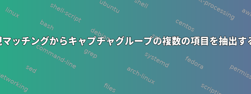 正規表現マッチングからキャプチャグループの複数の項目を抽出するには？