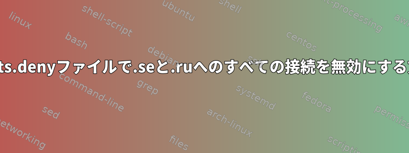 Hosts.denyファイルで.seと.ruへのすべての接続を無効にする方法