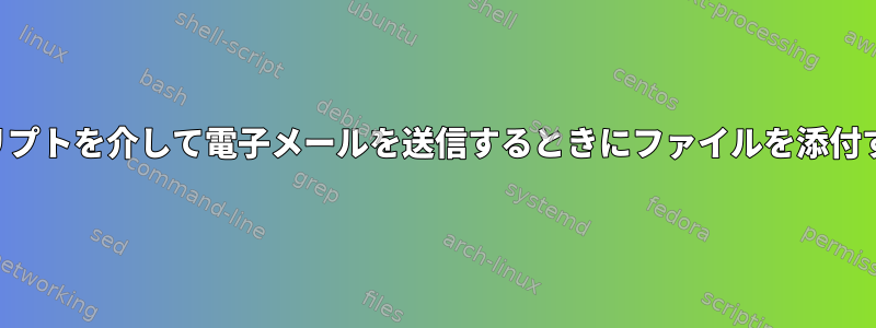 シェルスクリプトを介して電子メールを送信するときにファイルを添付する方法は？