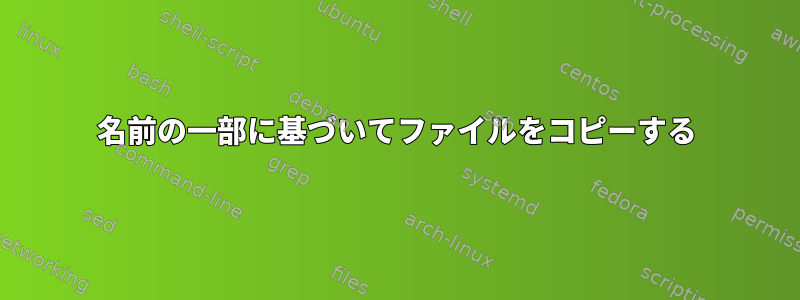 名前の一部に基づいてファイルをコピーする