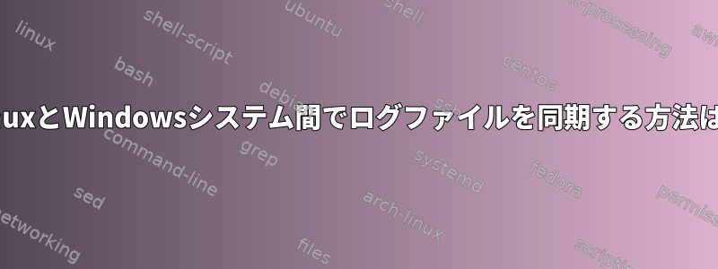 LinuxとWindowsシステム間でログファイルを同期する方法は？