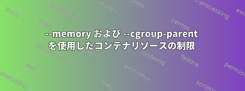 --memory および --cgroup-parent を使用したコンテナリソースの制限