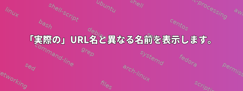 「実際の」URL名と異なる名前を表示します。