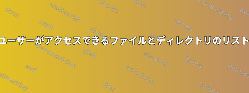 ユーザーがアクセスできるファイルとディレクトリのリスト