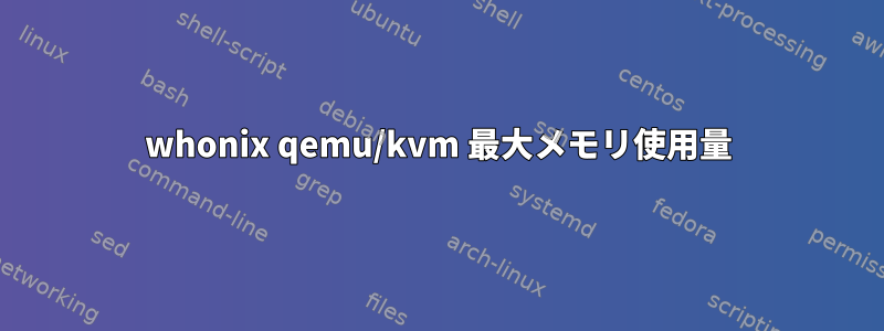 whonix qemu/kvm 最大メモリ使用量