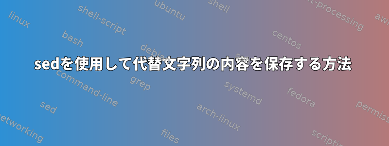 sedを使用して代替文字列の内容を保存する方法