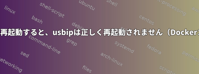 クライアントが再起動すると、usbipは正しく再起動されません（Dockerコンテナで）。