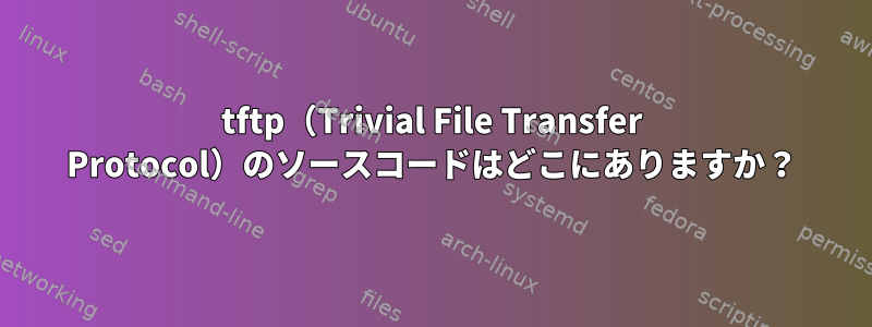 tftp（Trivial File Transfer Protocol）のソースコードはどこにありますか？