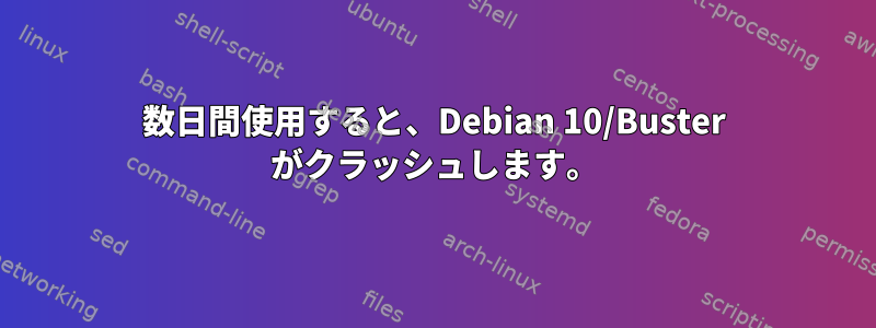 数日間使用すると、Debian 10/Buster がクラッシュします。