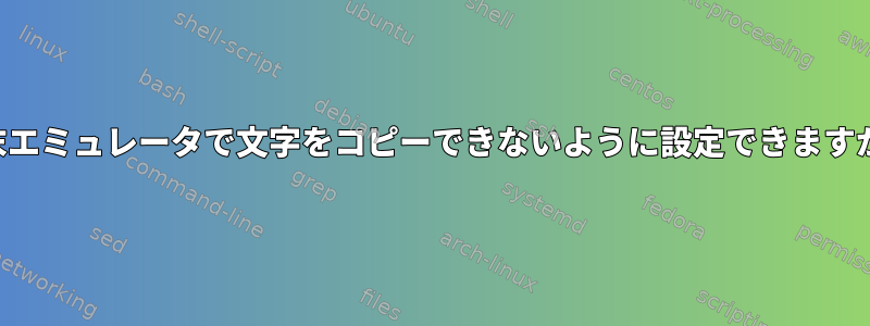 端末エミュレータで文字をコピーできないように設定できますか？