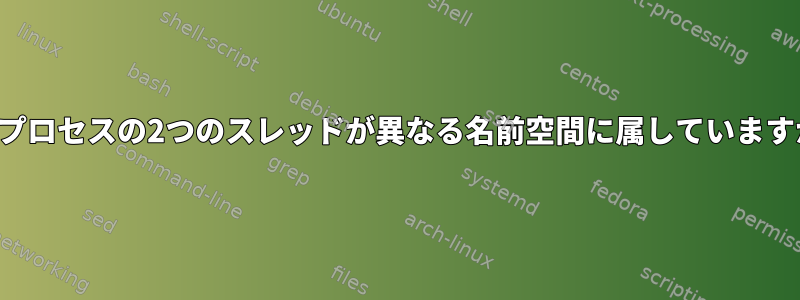 同じプロセスの2つのスレッドが異なる名前空間に属していますか？